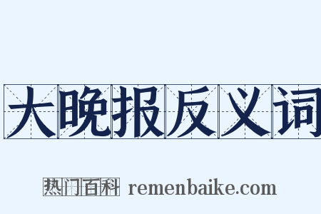 大晚报反义词是什么意思的图片